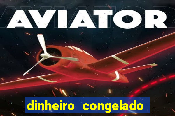 dinheiro congelado na plataforma de jogos